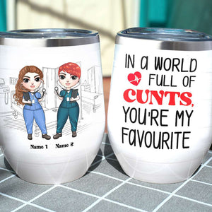 Personalized Nurse Colleagues Wine Tumbler - In A World Full Of Cunts You're My Favorite - Wine Tumbler - GoDuckee
