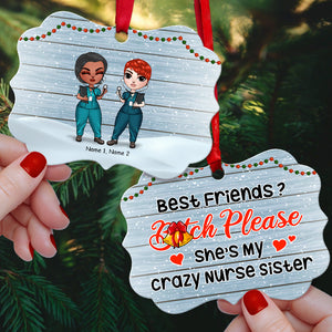 Nurse Best Friends Bitch Please She's My Crazy Nurse Sister Personalized Ornament - Ornament - GoDuckee