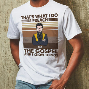 Pastor That's What I Do I Preach The Gospel And I Know Things Personalized Shirts - Shirts - GoDuckee