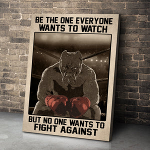 Boxing Pitbull Poster - Be the One Everyone Wants to Watch But No One Wants To Fight Against - Poster & Canvas - GoDuckee