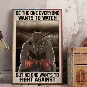 Boxing Pitbull Poster - Be the One Everyone Wants to Watch But No One Wants To Fight Against - Poster & Canvas - GoDuckee