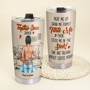 Heat Me Up Grab Me Firmly Taste Me Then Stick Me In The Sink, Booty Naughty Couple Personalized Tumbler - Tumbler Cup - GoDuckee