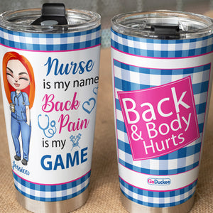 Nurse Is My Name Back Pain Is My Game - Personalized Tumbler Cup - Tumbler Cup - GoDuckee