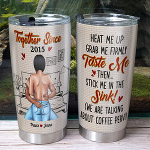 Heat Me Up Grab Me Firmly Taste Me Then Stick Me In The Sink, Booty Naughty Couple Personalized Tumbler - Tumbler Cup - GoDuckee