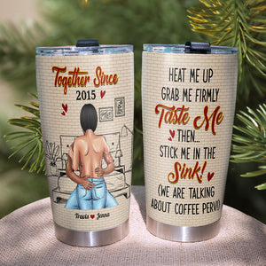 Heat Me Up Grab Me Firmly Taste Me Then Stick Me In The Sink, Booty Naughty Couple Personalized Tumbler - Tumbler Cup - GoDuckee