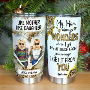 My Mom Always Wonders Where I Get My Attitude From You Homegirl I Get It From You, Personalized Tumbler Gift - Tumbler Cup - GoDuckee