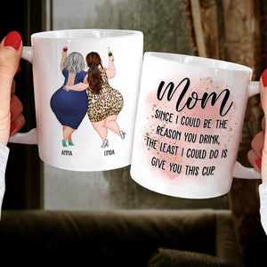 Mom Since I Could Be The Reason You Drink, The Least I Could Do Is Give You This Cup - Personalized Mug - Mother's Day Mug - Mother's Day Gift - Gift For Mom - Coffee Mug - GoDuckee
