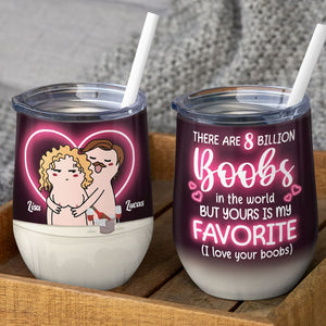There Are 8 Billion Boobs In The World But Yours Is My Favorite - Personalized Couple Tumbler - Gift For Couple - Wine Tumbler - GoDuckee