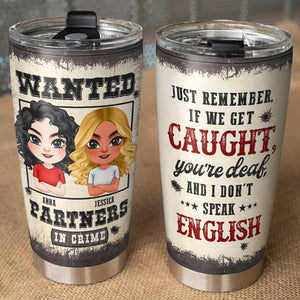 Just Remember If We Get Caught - Personalized Friends Tumbler - Gift For Friends - Tumbler Cup - GoDuckee
