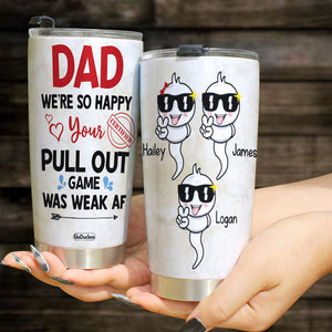 We're So Happy Your Pull Out, Personalized Tumbler, Gift For Dad, Father's Day Gift, Dad's Sperms Tumbler - Tumbler Cup - GoDuckee