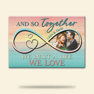 Custom Anniversary Photo Poster - So Together We Built A Life We Lover - Colorful Infinity Love - Poster & Canvas - GoDuckee