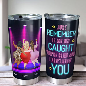 Just Remember If We Get Caught You're Blind And I Don't Know You - Gift For Friend-Personalized Tumbler- Besties funny neon tumbler - Tumbler Cup - GoDuckee
