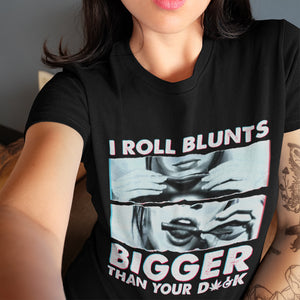 I Roll Blunts Bigger Than You D*ck Shirt - Gift for Girls - Shirts - GoDuckee