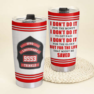 Personalized Firefighter Tumbler - I Don't Do It For The Money I Don't Do It To Get Paid - Tumbler Cup - GoDuckee
