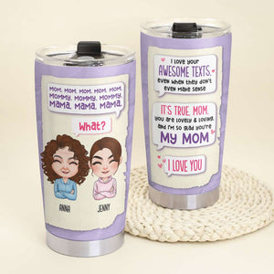 Mom I Love Your Awesome Text, Funny Message For Mom, Personalized Tumbler - Tumbler Cup - GoDuckee