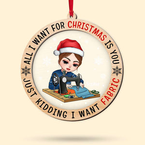 All I Want For Christmas Is You Just Kidding I Want Fabric, Layered Mix Ornament Christmas Gift - Ornament - GoDuckee