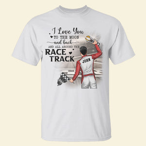 I Love You To The Moon And Back And All Around The Race Track - Personalized Shirts - Back Racing Man - Shirts - GoDuckee