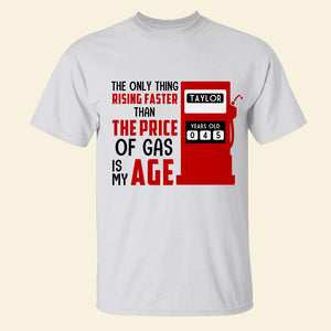 The Only Thing Rising Faster Than The Price of Gas Is My Age, Personalized Shirt, Birthday Shirts - Shirts - GoDuckee