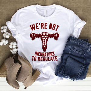 We're Not Incubators To Regulate Shirts - Shirts - GoDuckee
