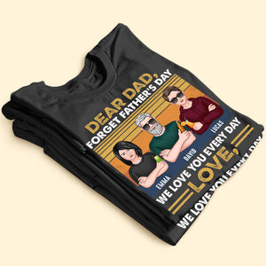 Dear Dad Forget Father's Day We Love You Every Day Personalized Shirts,Gift For Dad - Shirts - GoDuckee