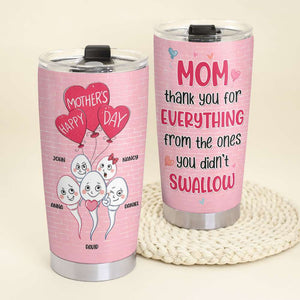 Mom Thank You For Everything From The Ones You Didn't Swallow, Gift For Mom, Mother's Day Gift Personalized Funny Tumbler - Tumbler Cup - GoDuckee