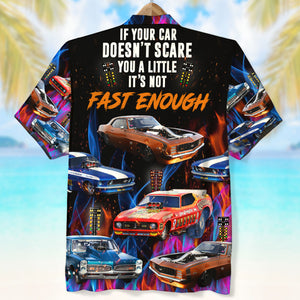 If Your Car Doesn't Scare You A Little It's Not Fast Enough, Custom Drag Racing Car Photo Hawaiian Shirt, Gift For Racing Lovers - Hawaiian Shirts - GoDuckee
