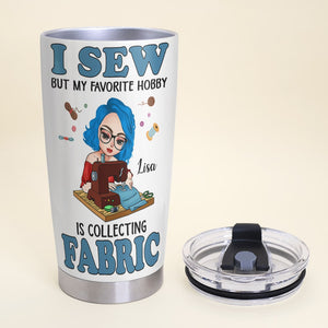 I Sew But My Favorite Hobby Is Collecting Fabric Personalized Sewing Tumbler Gift For Sewing Lovers - Tumbler Cup - GoDuckee