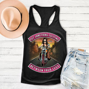 Put Something Exciting Between Your Legs, Personalized Shirt, Gift for Motorcycle Girls - Shirts - GoDuckee