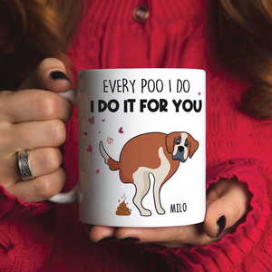Every Poo I Do I Do It For You, Personalized Mug, Gift For Dog Mom, Mother's Day Gift, Art Dogs - Coffee Mug - GoDuckee