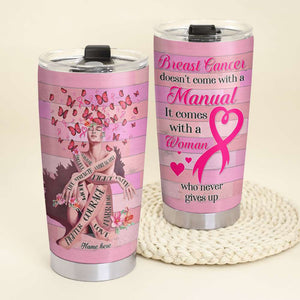 Personalized Tumbler - Doesn't Come With A Manual It Comes With A Woman Who Never Gives Up - Breast Cancer Awareness Month - Tumbler Cup - GoDuckee