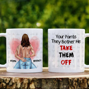 Your Pants The Bother Me Take Them Off Couple Personalized White Mug - Coffee Mug - GoDuckee