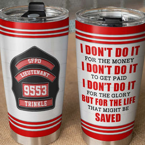 Personalized Firefighter Tumbler - I Don't Do It For The Money I Don't Do It To Get Paid - Tumbler Cup - GoDuckee