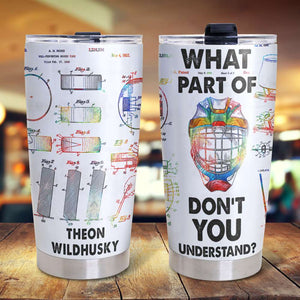 Personalized Hockey Player Tumbler - What Part Don't You Understand - Tumbler Cup - GoDuckee