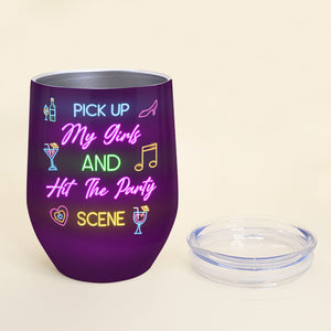 Pick Up My Girls And Hit The Party Scence Personalized Tumbler Cup, Gift For Girls - Wine Tumbler - GoDuckee