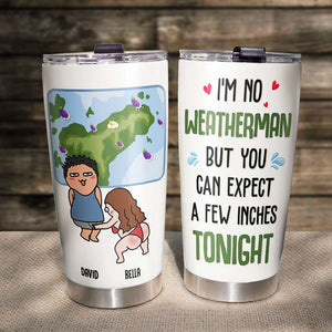 I'm No Weatherman But You Can Expect A Few Inches Tonight, Personalized Tumbler, Gift For Couple, Funny Couple Tumbler - Tumbler Cup - GoDuckee