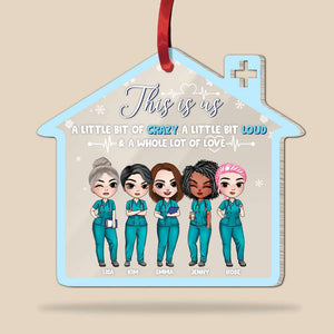 This Is Us A Little Bit Of Crazy A Little Bit Loud & A Whole Lot Of Love, Nurse Friend Personalized Shape Ornament - Ornament - GoDuckee