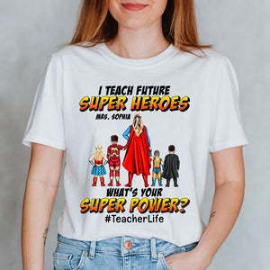 I Teach Future Super Heroes What's Your Super Power, Personalized Hero Shirt, Gift for Teachers - Shirts - GoDuckee