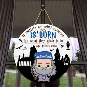 It Matters Not What Someone Is Born, Personalized Round Wooden Sign for Class - Wood Sign - GoDuckee