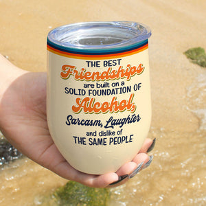 The Best Friendships Are Built On A Solid Foundation Of Alcohol - Personalized Friends Tumbler - Wine Tumbler - GoDuckee