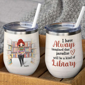 Personalized Library Girl With A Stack of Books Wine Tumbler - Paradise Will Be A Kind of Library - Wine Tumbler - GoDuckee