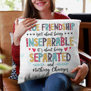 True Friendship Is About Being Separated and Nothing Changes, Personalized Pillow, Gifts for Besties - Pillow - GoDuckee
