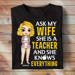 Ask My Wife She Is A Teacher and She Knows Everything, Personalized Shirt for Teacher's Husbands, Funny Gifts - Shirts - GoDuckee