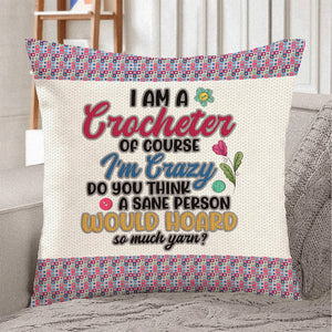 I'm A Crocheter Of Course I'm Crazy, Personalized Pillow, Gifts for Crocheting Lovers - Pillow - GoDuckee