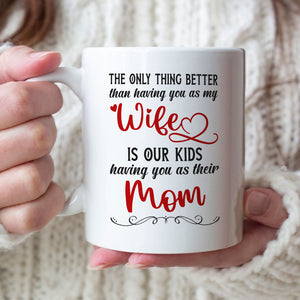 The Only Thing Better Than Having You As My Wife Is Our Kids Having You As Their Mom - Personalized Couple Mother's Day Mug - Coffee Mug - GoDuckee