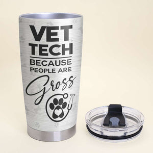 Personalized Vet Tech Tumbler Cup - Because People Are Gross - Tumbler Cup - GoDuckee