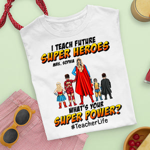I Teach Future Super Heroes What's Your Super Power, Personalized Hero Shirt, Gift for Teachers - Shirts - GoDuckee