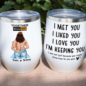 I Met You I Liked You I Love You, Make Love Naughty Couple Wine Tumbler - Wine Tumbler - GoDuckee
