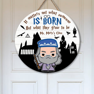 It Matters Not What Someone Is Born, Personalized Round Wooden Sign for Class - Wood Sign - GoDuckee