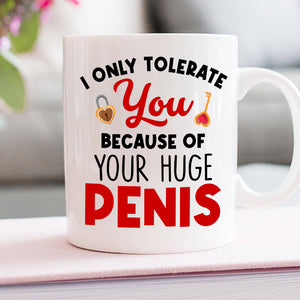 I Only Tolerate You Because Of Your Huge Penis Personalized Mug, Couple Gift - Coffee Mug - GoDuckee