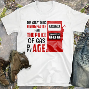 The Only Thing Rising Faster Than The Price of Gas Is My Age, Personalized Shirt, Birthday Shirts - Shirts - GoDuckee